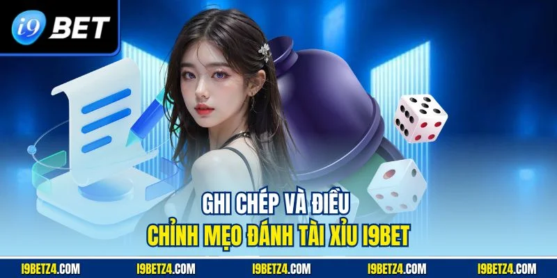 Ghi chép và điều chỉnh mẹo đánh tài xỉu I9BET