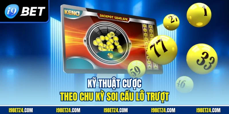 Kỹ thuật cược theo chu kỳ soi cầu lô trượt 