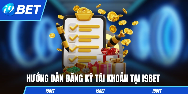 Hướng dẫn từ A đến Z đăng ký tài khoản tại I9BET