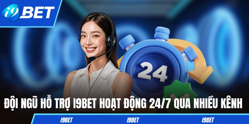 Đội ngũ hỗ trợ I9BET hoạt động 24/7 qua nhiều kênh