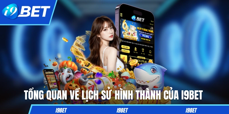 Tổng quan về lịch sử hình thành của thương hiệu I9BET 